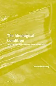 The Ideological Condition: Selected Essays on History, Race and Gender
