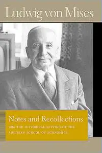 «Notes and Recollections with The Historical Setting of the Austrian School of Economics» by Ludwig Von Mises