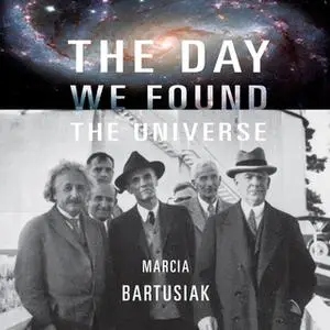 «The Day We Found the Universe» by Marcia Bartusiak