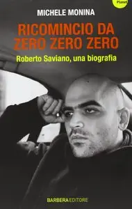Michele Monina - Ricomincio da Zero zero zero. Roberto Saviano, una biografia