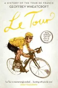 «Le Tour: A History of the Tour de France» by Geoffrey Wheatcroft