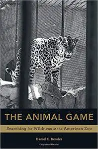 The Animal Game: Searching for Wildness at the American Zoo