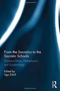 From the Socratics to the Socratic Schools: Classical Ethics, Metaphysics and Epistemology