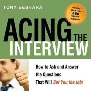 «Acing the Interview: How to Ask and Answer the Questions That Will Get You the Job!» by Tony Beshara