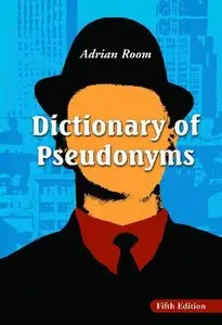 Dictionary of Pseudonyms: 13,000 Assumed Names and Their Origins, 5th ed. (repost)