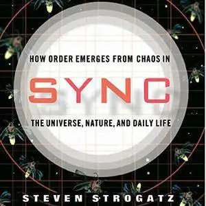 Sync: How Order Emerges from Chaos in the Universe, Nature, and Daily Life [Audiobook] {Repost}