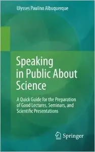 Speaking in Public about Science: A Quick Guide for the Preparation of Good Lectures, Seminars, and Scientific Presentations