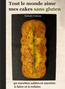 Nathalie Valmary, "Tout le monde aime mes cakes: 50 recettes salées et sucrées sans gluten à faire et à refaire"