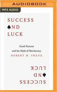 Success and Luck: Good Fortune and the Myth of Meritocracy