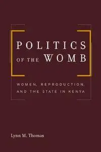 Politics of the Womb: Women, Reproduction, and the State in Kenya