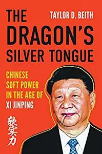 The Dragon's Silver Tongue: Chinese Soft Power in the Age of Xi Jinping
