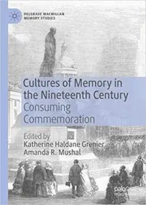 Cultures of Memory in the Nineteenth Century: Consuming Commemoration