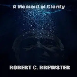 «A Moment of Clarity» by Robert C. Brewster