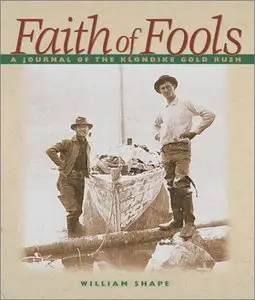 Faith of Fools: A Journal of the Klondike Gold Rush (repost)