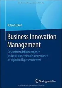 Business Innovation Management: Geschäftsmodellinnovationen und multidimensionale Innovationen im digitalen Hyperwettbewerb