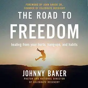 The Road to Freedom: Healing from Your Hurts, Hang-Ups, and Habits [Audiobook]