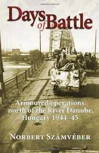 Days of battle : armoured operations north of the River Danube, Hungary 1944 - 45