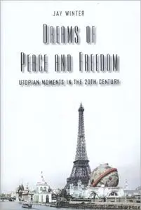 Dreams of Peace and Freedom: Utopian Moments in the Twentieth Century