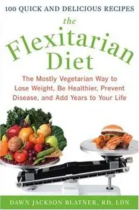 The Flexitarian Diet: The Mostly Vegetarian Way to Lose Weight, Be Healthier, Prevent Disease, and Add Years to Your Life