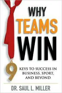 Saul L. Miller - Why Teams Win: 9 Keys to Success In Business, Sport and Beyond [Repost]