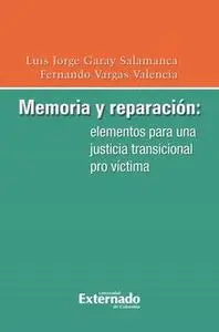 «Memoria y reparación: elementos para una justicia transicional pro víctima» by Garay Salamanca Luis Jorge,Vargas Valenc