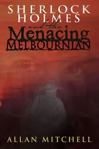 «Sherlock Holmes and the Menacing Melbournian» by Allan Mitchell