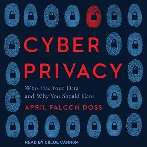 Cyber Privacy: Who Has Your Data and Why You Should Care [Audiobook]