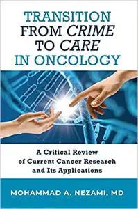 Transition from Crime to Care in Oncology: A Critical Review of Current Cancer Research and Its Applications