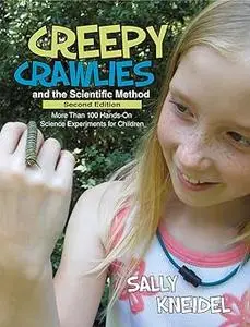 Creepy Crawlies and the Scientific Method: More Than 100 Hands-On Science Experiments for Children