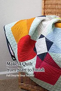 Make A Quilt from Start to Finish: Full Step by Step Tutorial
