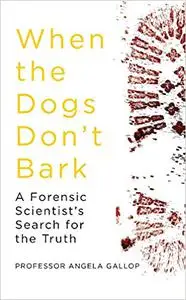 When the Dogs Don't Bark: A Forensic Scientist’s Search for the Truth