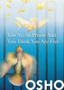«You Are in Prison and You Think You Are Free» by Osho