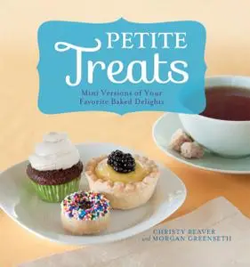 Petite Treats: Adorably Delicious Versions of All Your Favorites from Scones, Donuts, and Cupcakes to Brownies, Cakes, and Pies