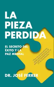 La pieza perdida: El secreto del éxito y la paz mental (Spanish Edition)