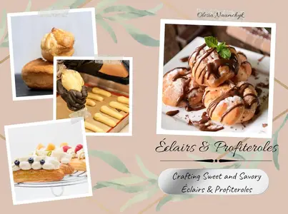 Éclairs & Profiteroles: Crafting Sweet and Savory Éclairs & Profiteroles