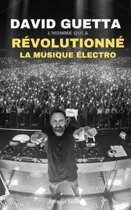 David Guetta: L’Homme qui a Révolutionné la Musique Électro (French Edition)