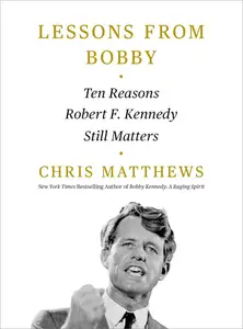 Lessons from Bobby: Ten Reasons Robert F. Kennedy Still Matters
