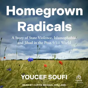 Homegrown Radicals: A Story of State Violence, Islamophobia, and Jihad in the Post-9/11 World [Audiobook]