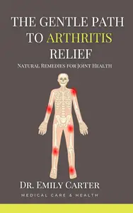 The Gentle Path to Arthritis Relief: Natural Remedies for Joint Health