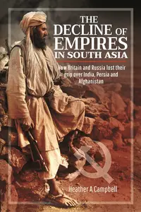 The Decline of Empires in South Asia: How Britain and Russia lost their grip over India, Persia and Afghanistan