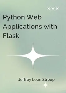 Python Web Applications with Flask: Hand-on your Flask skills with advanced techniques and build dynamic web applications