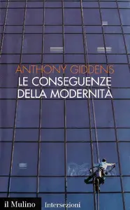 Le conseguenze della modernità. Fiducia e rischio, sicurezza e pericolo - Anthony Giddens