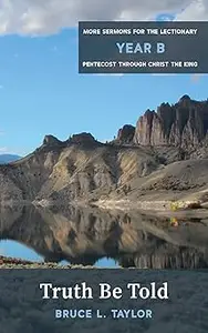 Truth Be Told: More Sermons for the Lectionary, Year B, Pentecost Through Christ the King