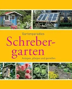 Schrebergarten: Gartenparadiese anlegen, pflegen und genießen (Gartenpraxis und -gestaltung)