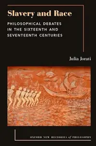 Slavery and Race: Philosophical Debates in the Sixteenth and Seventeenth Centuries