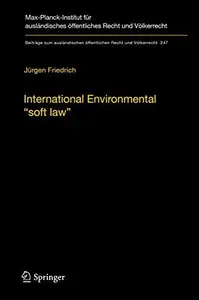 International Environmental “soft law”: The Functions and Limits of Nonbinding Instruments in International Environmental Gover