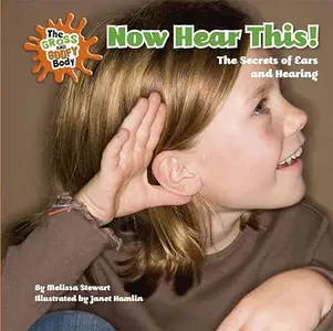 Now Hear This!: The Secrets of Ears and Hearing (The Gross and Goofy Body)