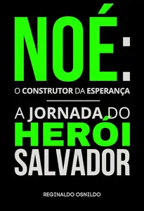 Noé: o construtor da esperança - a jornada do herói salvador (Portuguese Edition)