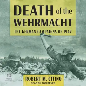Death of the Wehrmacht: The German Campaigns of 1942 [Audiobook]