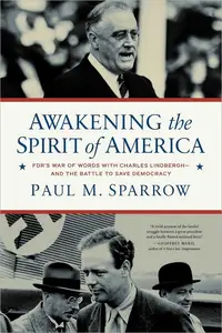 Awakening the Spirit of America: FDR's War of Words With Charles Lindbergh―and the Battle to Save Democracy